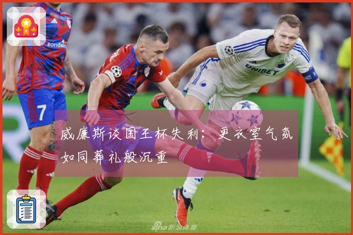 威廉斯谈国王杯失利：更衣室气氛如同葬礼般沉重