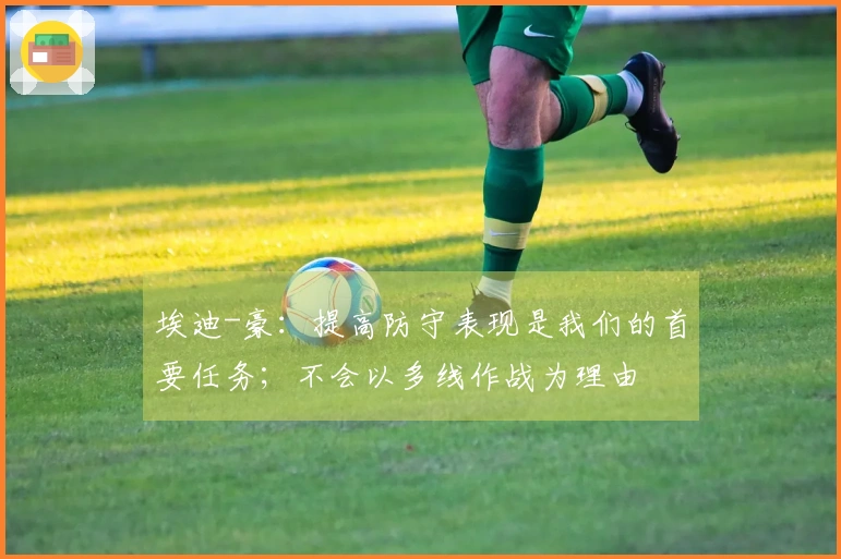 埃迪-豪：提高防守表现是我们的首要任务；不会以多线作战为理由